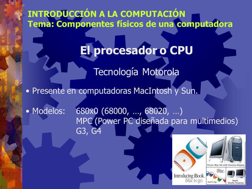 El procesador o CPU Tecnología Motorola INTRODUCCIÓN A LA COMPUTACIÓN