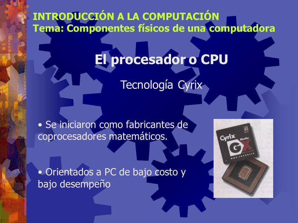 El procesador o CPU Tecnología Cyrix INTRODUCCIÓN A LA COMPUTACIÓN
