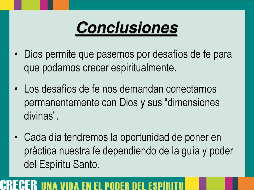 Conclusiones Dios permite que pasemos por desafíos de fe para que podamos crecer espiritualmente.