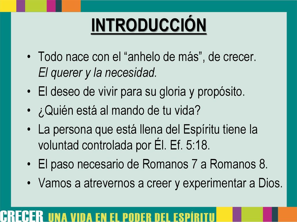 INTRODUCCIÓN Todo nace con el anhelo de más , de crecer. El querer y la necesidad. El deseo de vivir para su gloria y propósito.