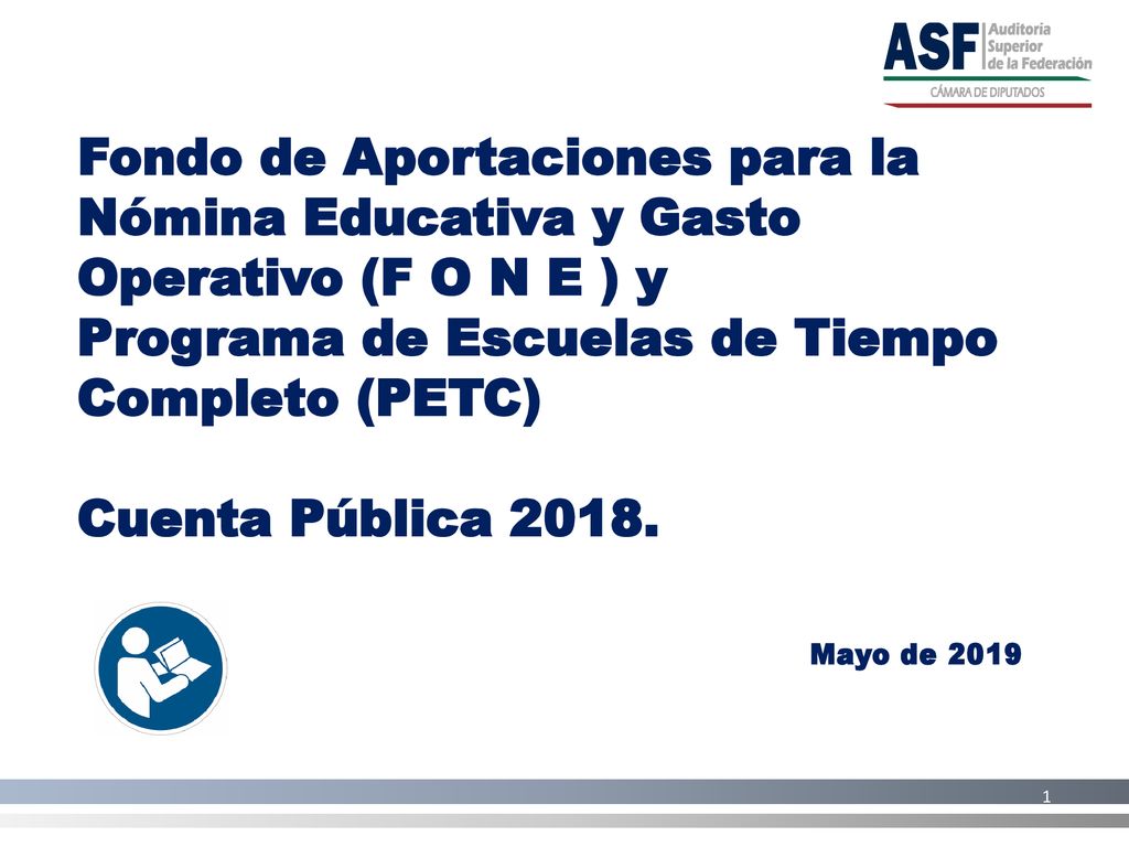 Fondo de Aportaciones para la Nómina Educativa y Gasto Operativo (F O N E ) y Programa de Escuelas de Tiempo Completo (PETC) Cuenta Pública 2018.
