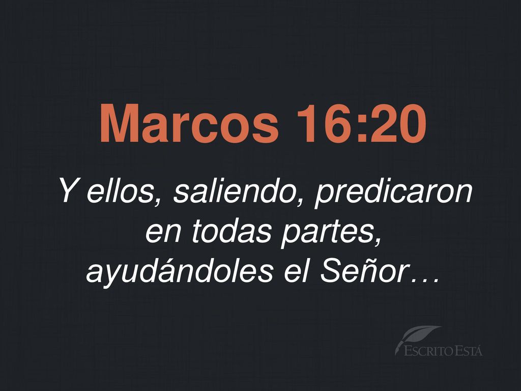 Y ellos, saliendo, predicaron en todas partes, ayudándoles el Señor…