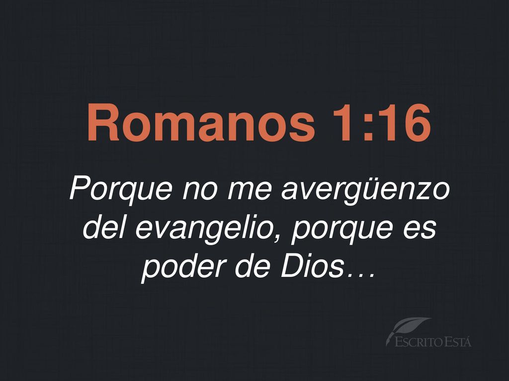 Porque no me avergüenzo del evangelio, porque es poder de Dios…