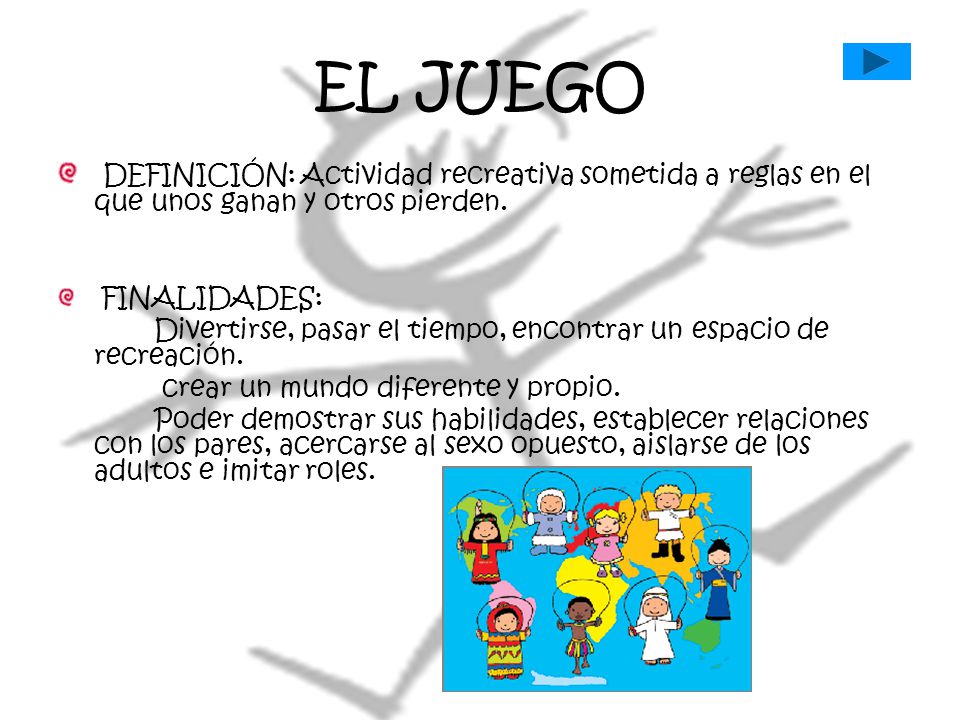 EL JUEGO DEFINICIÓN: Actividad recreativa sometida a reglas en el que unos ganan y otros pierden. FINALIDADES: