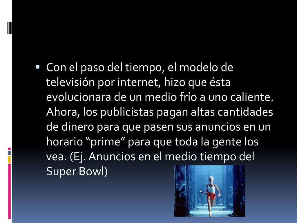 Con el paso del tiempo, el modelo de televisión por internet, hizo que ésta evolucionara de un medio frío a uno caliente.