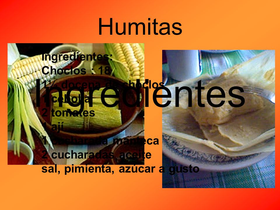 Ingredientes Humitas Ingredientes: Choclos : 18 1½ docena de choclos