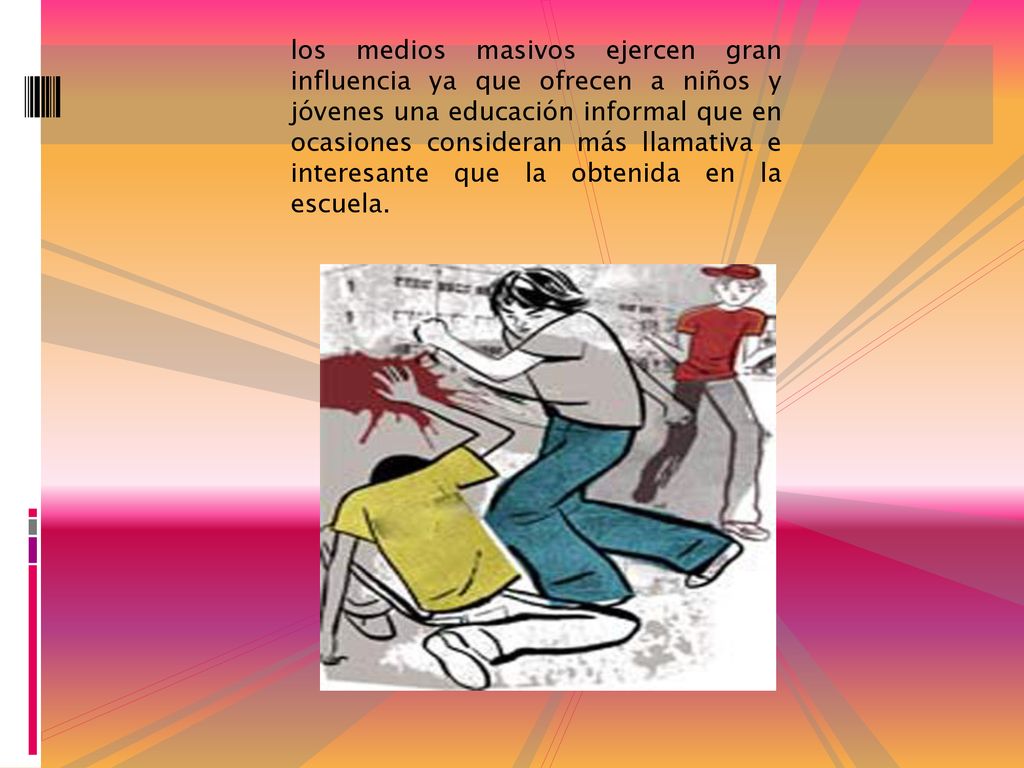 los medios masivos ejercen gran influencia ya que ofrecen a niños y jóvenes una educación informal que en ocasiones consideran más llamativa e interesante que la obtenida en la escuela.