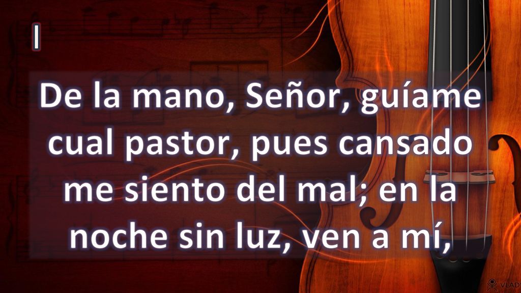 I De la mano, Señor, guíame cual pastor, pues cansado me siento del mal; en la noche sin luz, ven a mí,