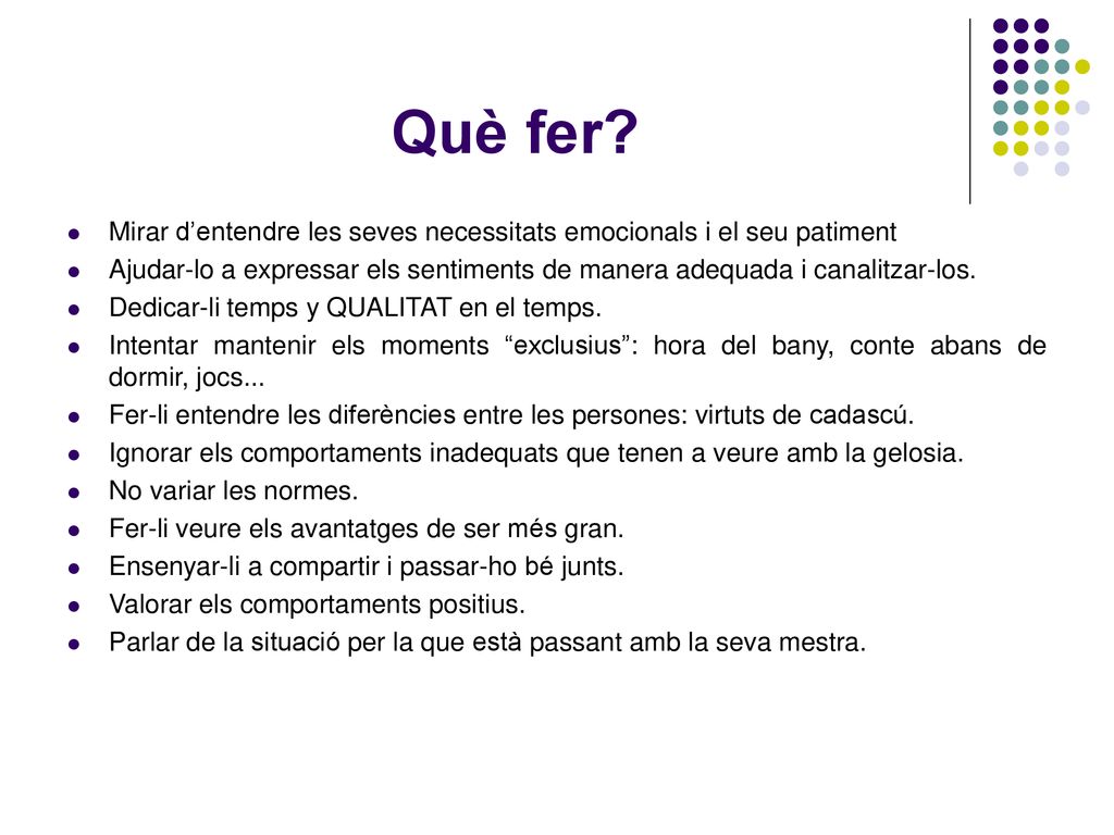 Què fer Mirar d’entendre les seves necessitats emocionals i el seu patiment.