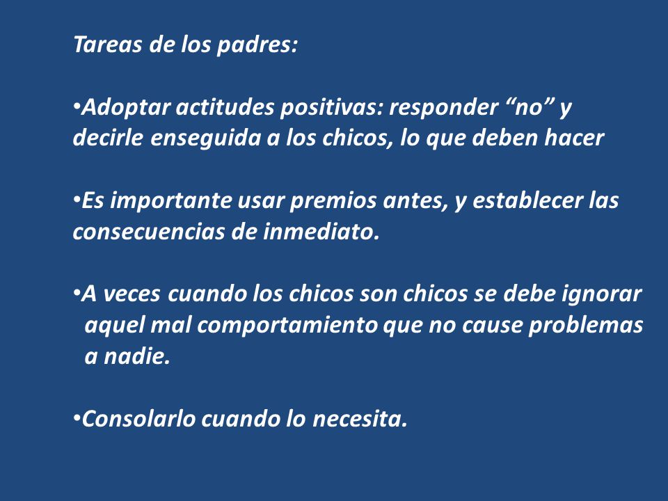 Tareas de los padres: Adoptar actitudes positivas: responder no y decirle enseguida a los chicos, lo que deben hacer.