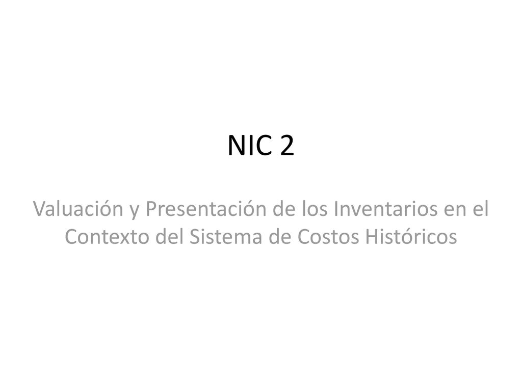 NIC 2 Valuación y Presentación de los Inventarios en el Contexto del Sistema de Costos Históricos