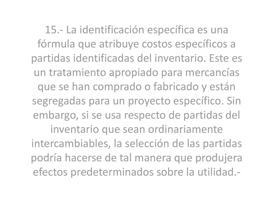 15.- La identificación específica es una fórmula que atribuye costos específicos a partidas identificadas del inventario.