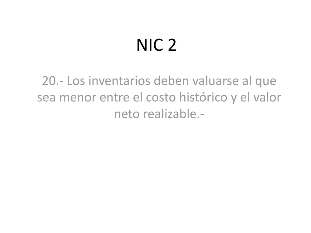 NIC Los inventarios deben valuarse al que sea menor entre el costo histórico y el valor neto realizable.-