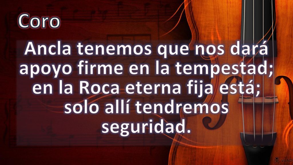 Coro Ancla tenemos que nos dará apoyo firme en la tempestad; en la Roca eterna fija está; solo allí tendremos seguridad.