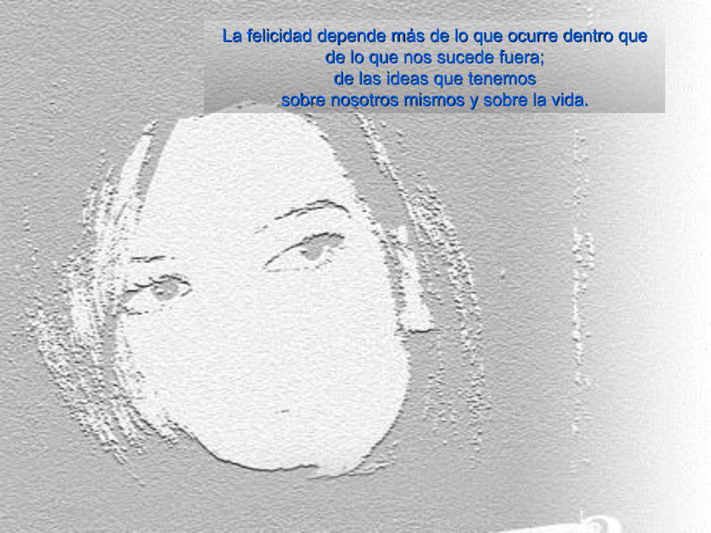de las ideas que tenemos sobre nosotros mismos y sobre la vida.