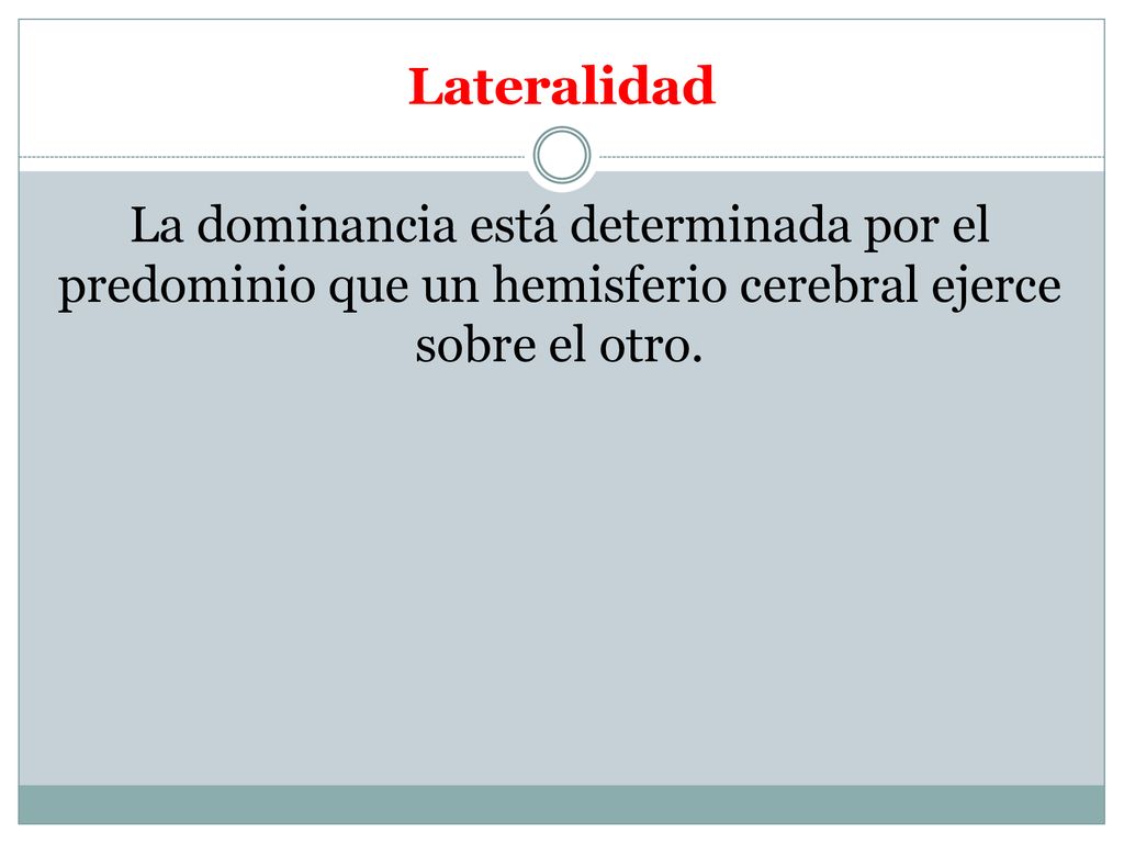 Lateralidad La dominancia está determinada por el predominio que un hemisferio cerebral ejerce sobre el otro.