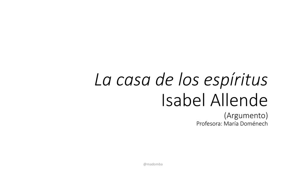 La casa de los espíritus Isabel Allende (Argumento) Profesora: María Doménech