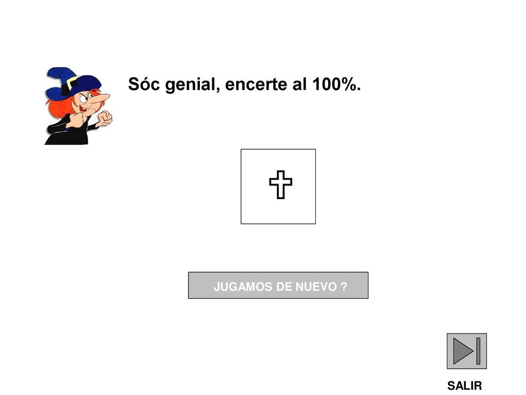 Sóc genial, encerte al 100%.  JUGAMOS DE NUEVO SALIR