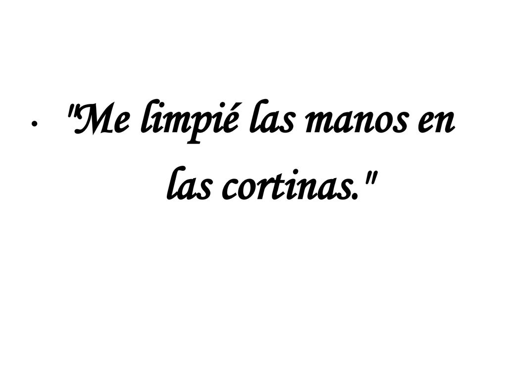 Me limpié las manos en las cortinas.