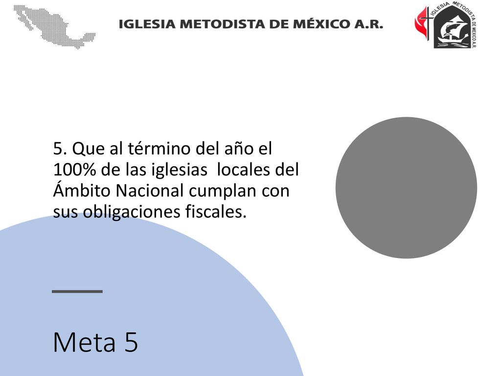 5. Que al término del año el 100% de las iglesias locales del Ámbito Nacional cumplan con sus obligaciones fiscales.