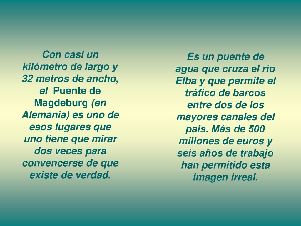 Con casi un kilómetro de largo y 32 metros de ancho, el Puente de Magdeburg (en Alemania) es uno de esos lugares que uno tiene que mirar dos veces para convencerse de que existe de verdad.