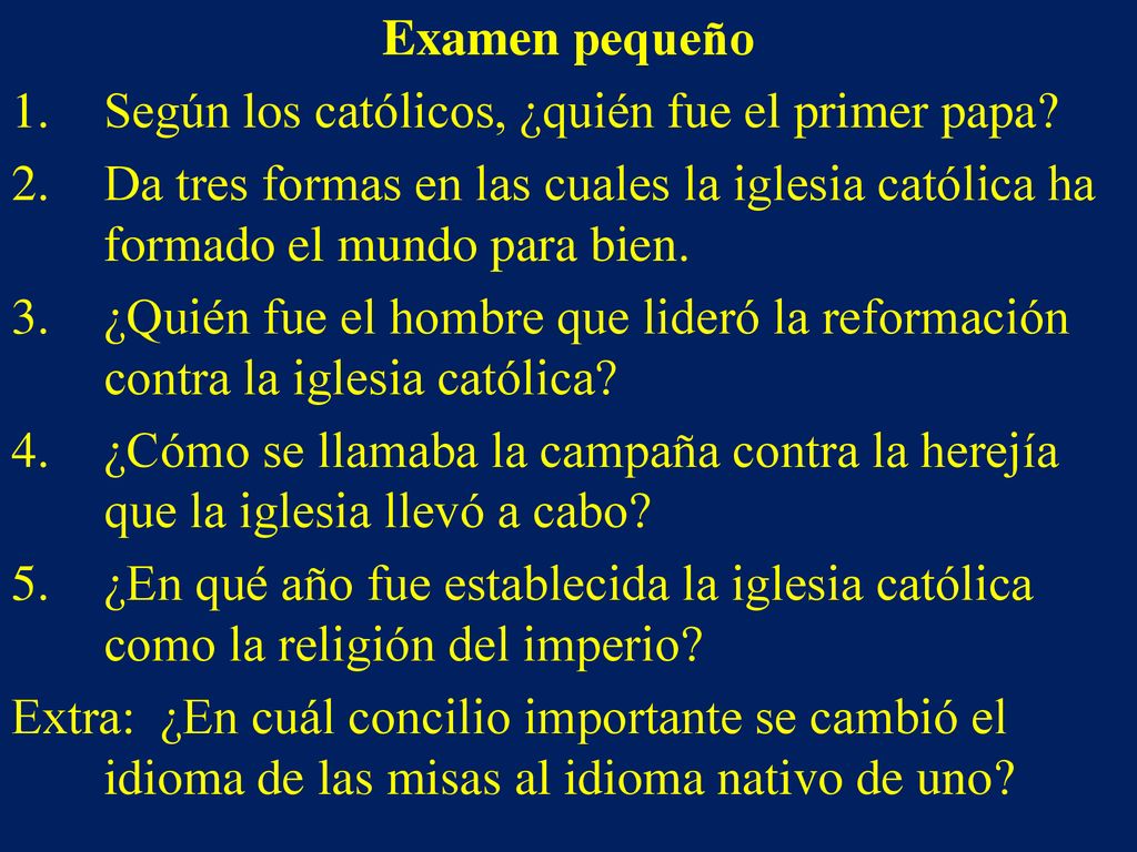 Examen pequeño Según los católicos, ¿quién fue el primer papa Da tres formas en las cuales la iglesia católica ha formado el mundo para bien.