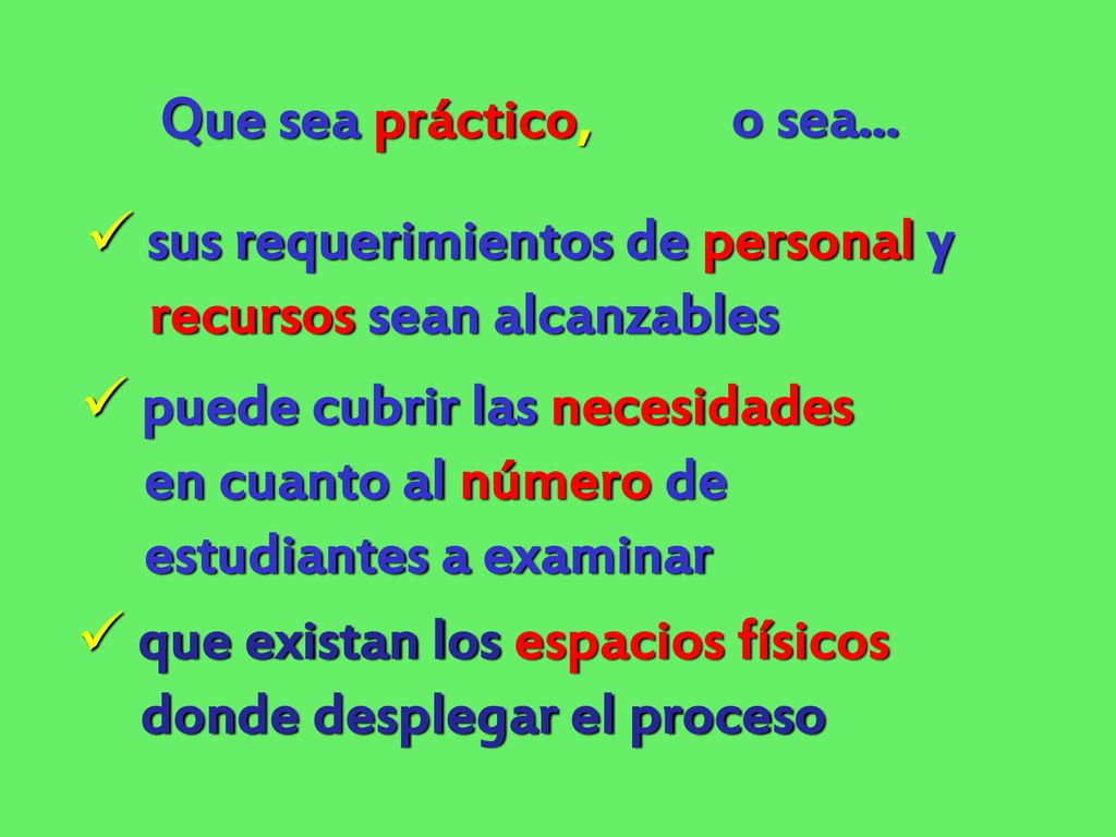 Que sea práctico, o sea... sus requerimientos de personal y. recursos sean alcanzables. puede cubrir las necesidades.