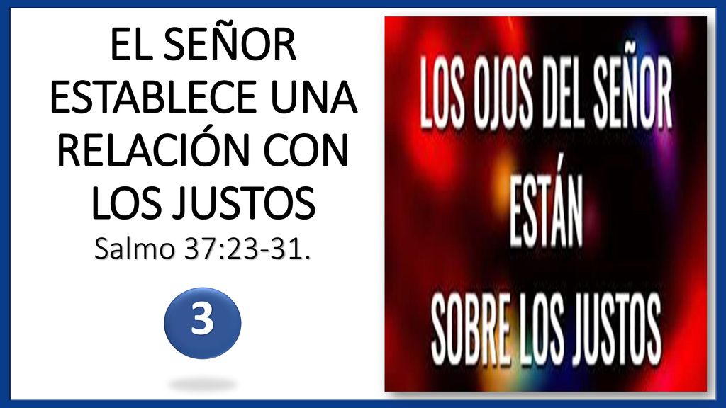 EL SEÑOR ESTABLECE UNA RELACIÓN CON LOS JUSTOS Salmo 37:23-31.