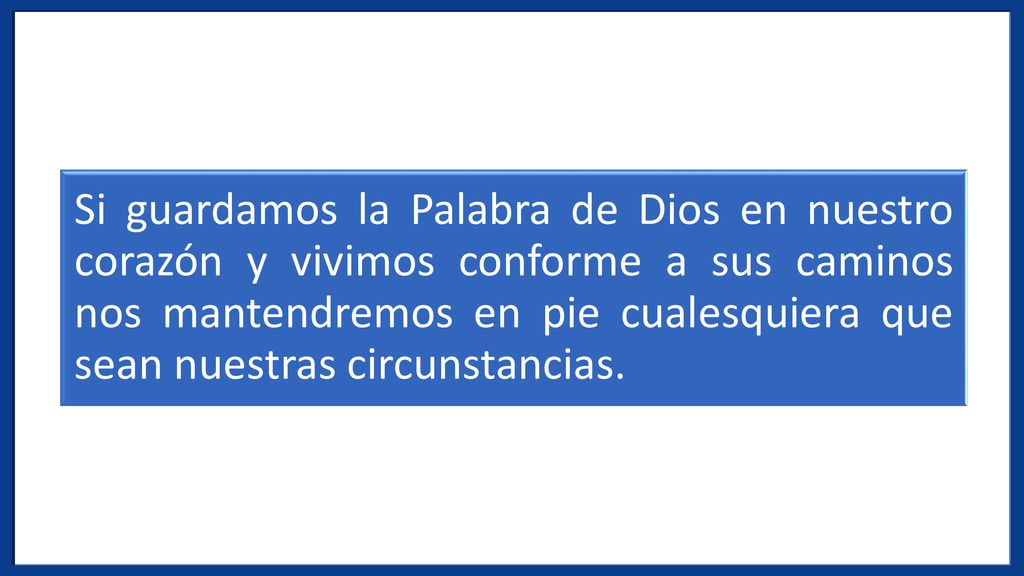 Si guardamos la Palabra de Dios en nuestro corazón y vivimos conforme a sus caminos nos mantendremos en pie cualesquiera que sean nuestras circunstancias.