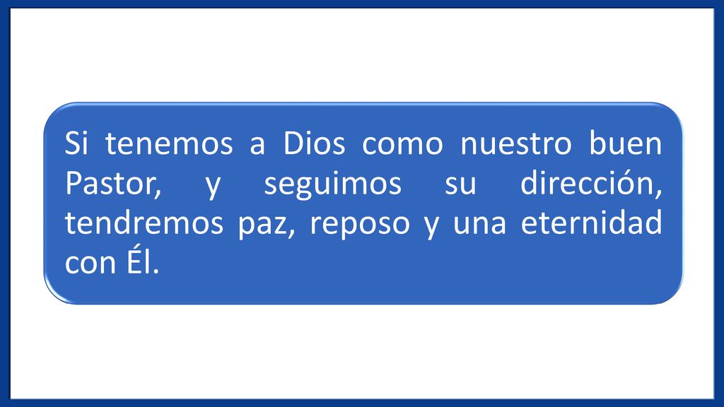 Si tenemos a Dios como nuestro buen Pastor, y seguimos su dirección, tendremos paz, reposo y una eternidad con Él.