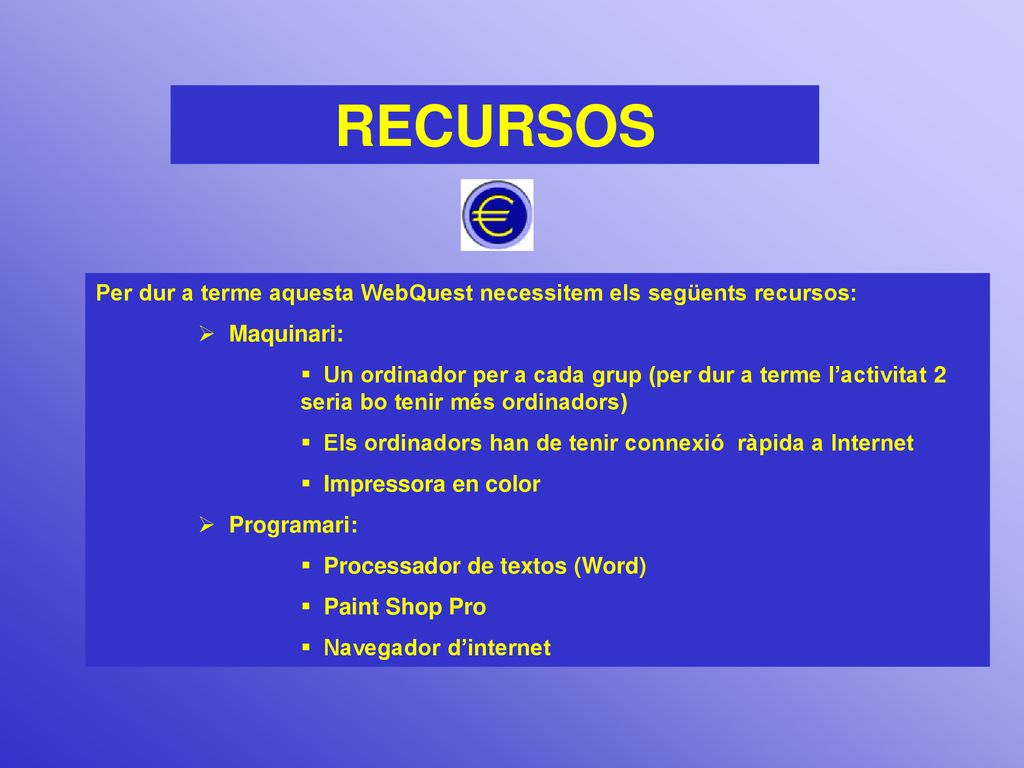 RECURSOS Per dur a terme aquesta WebQuest necessitem els següents recursos: Maquinari: