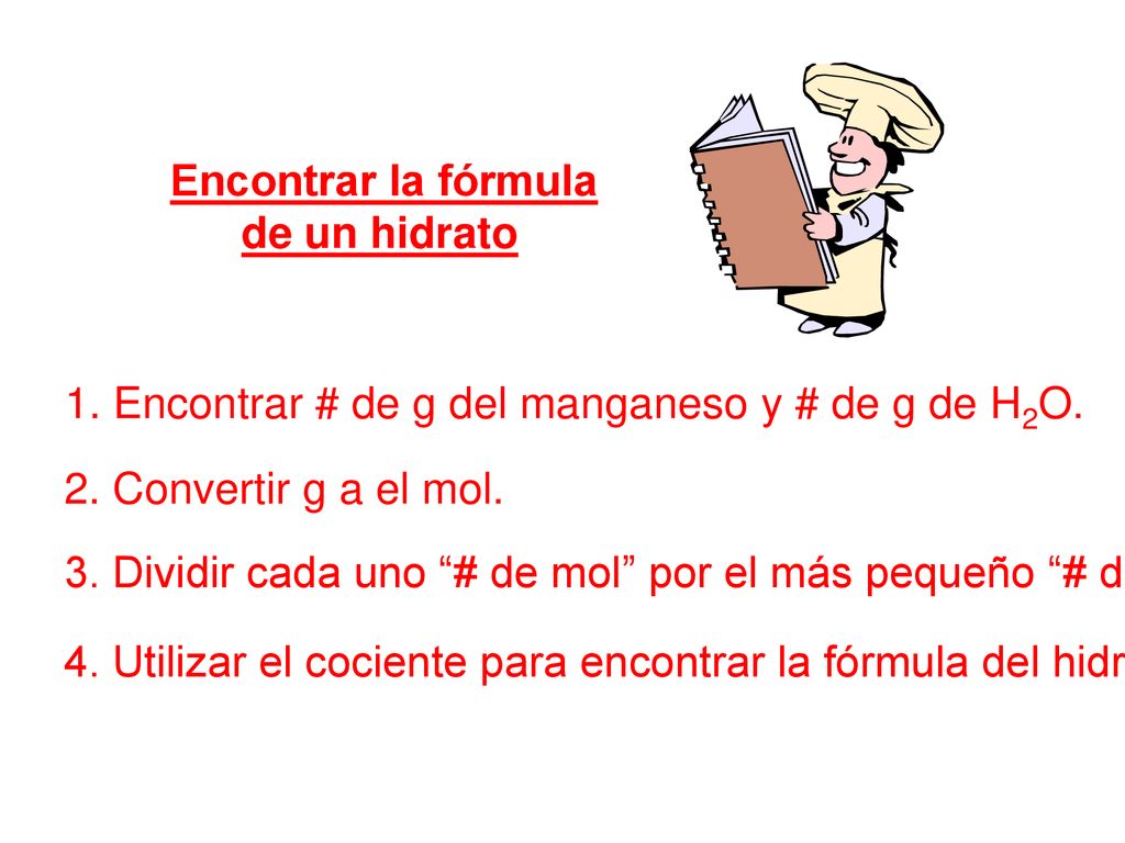 Encontrar la fórmula de un hidrato. 1. Encontrar # de g del manganeso y # de g de H2O. 2. Convertir g a el mol.