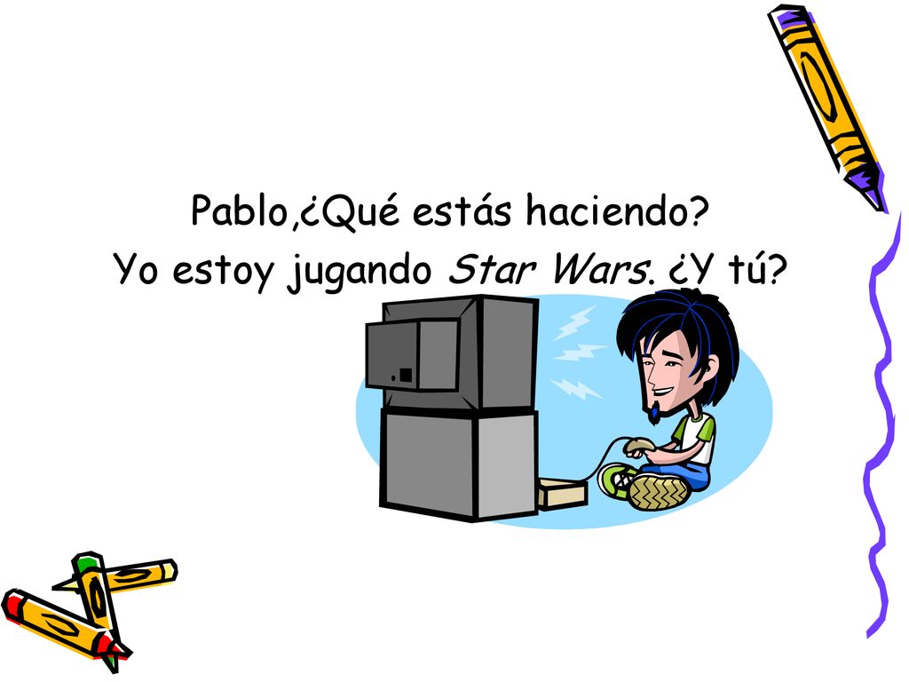 Pablo,¿Qué estás haciendo Yo estoy jugando Star Wars. ¿Y tú