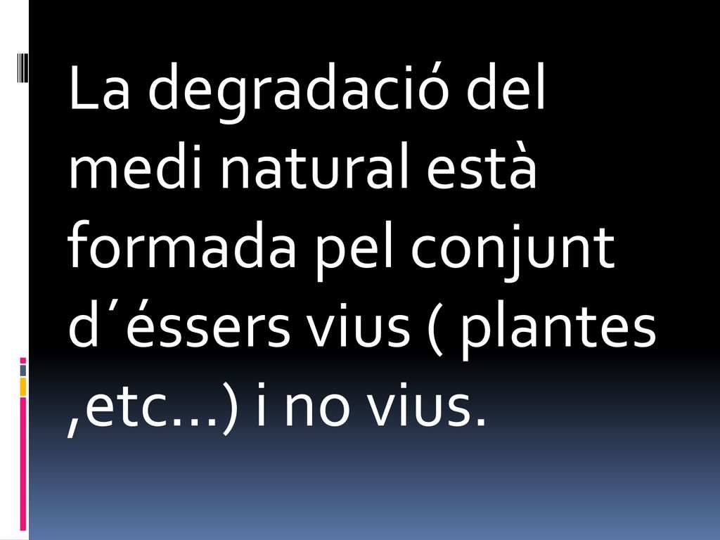 La degradació del medi natural està formada pel conjunt d´éssers vius ( plantes ,etc…) i no vius.