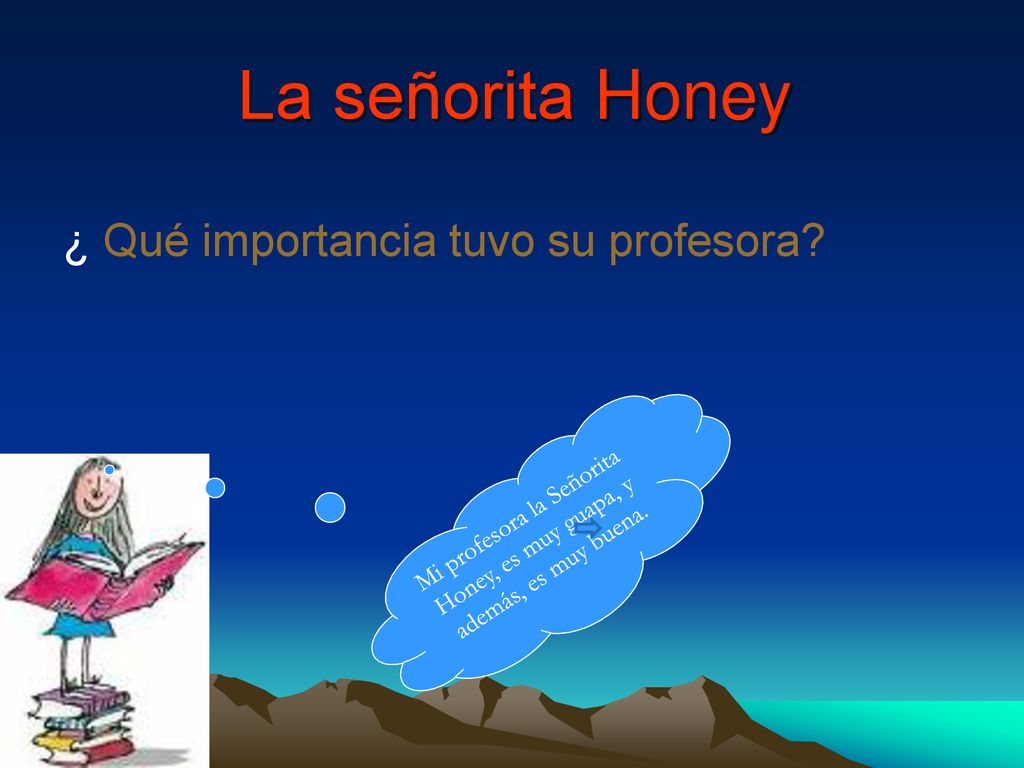 Mi profesora la Señorita Honey, es muy guapa, y además, es muy buena.