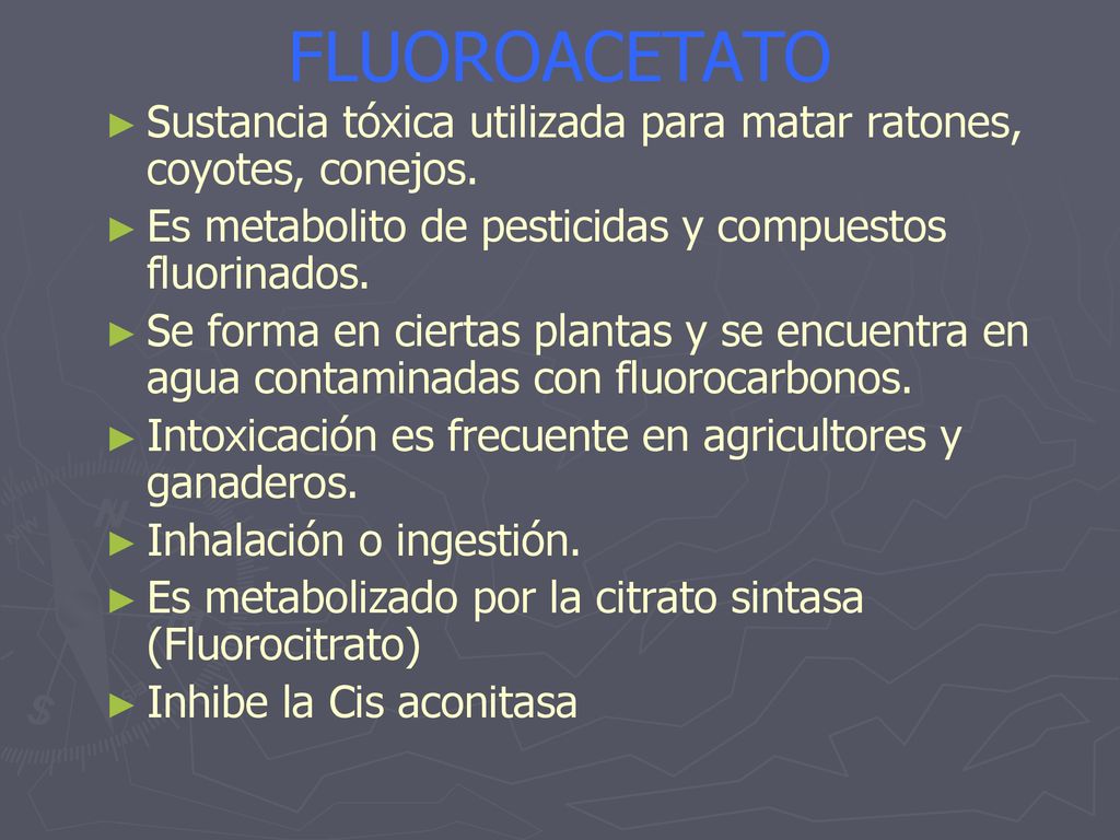 FLUOROACETATO Sustancia tóxica utilizada para matar ratones, coyotes, conejos. Es metabolito de pesticidas y compuestos fluorinados.