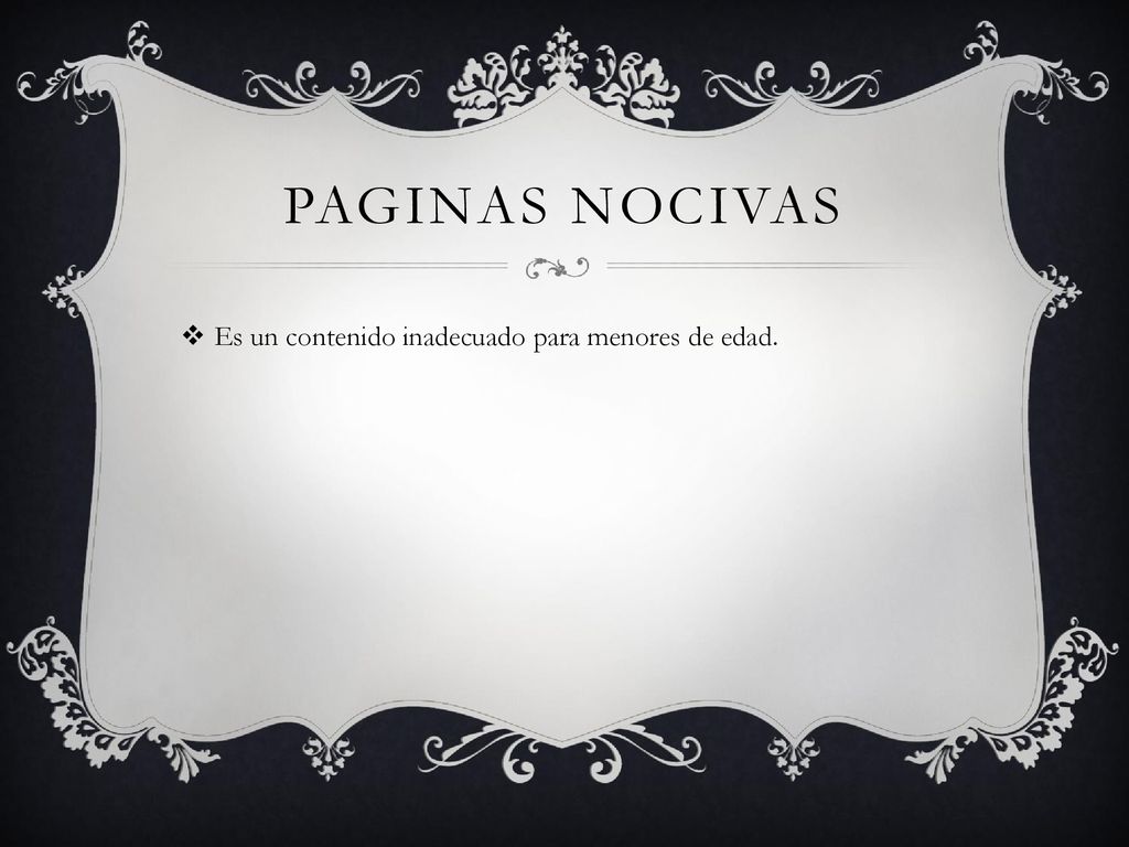 PAGINAS NOCIVAS Es un contenido inadecuado para menores de edad.