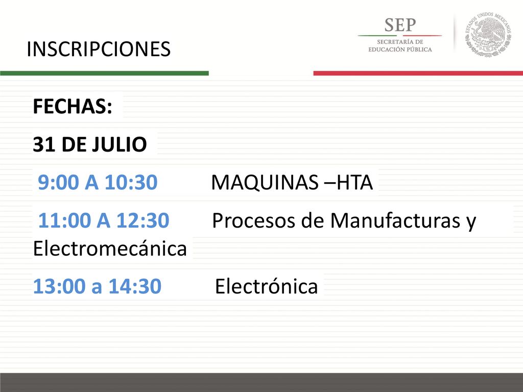 INSCRIPCIONES FECHAS: 31 DE JULIO 9:00 A 10:30 MAQUINAS –HTA 11:00 A 12:30 Procesos de Manufacturas y Electromecánica 13:00 a 14:30 Electrónica