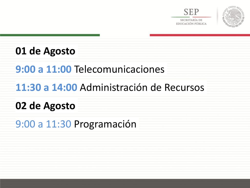 01 de Agosto 9:00 a 11:00 Telecomunicaciones 11:30 a 14:00 Administración de Recursos 02 de Agosto 9:00 a 11:30 Programación