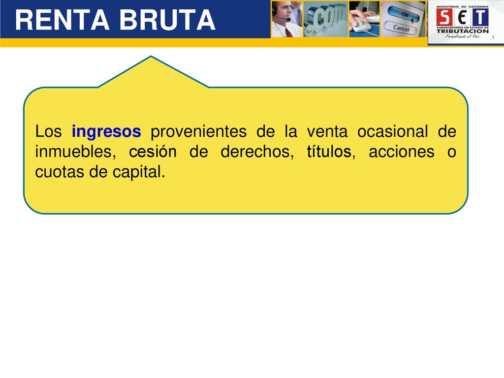 RENTA BRUTA Los ingresos provenientes de la venta ocasional de inmuebles, cesión de derechos, títulos, acciones o cuotas de capital.