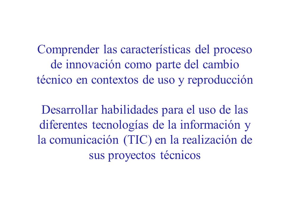 Comprender las características del proceso de innovación como parte del cambio técnico en contextos de uso y reproducción