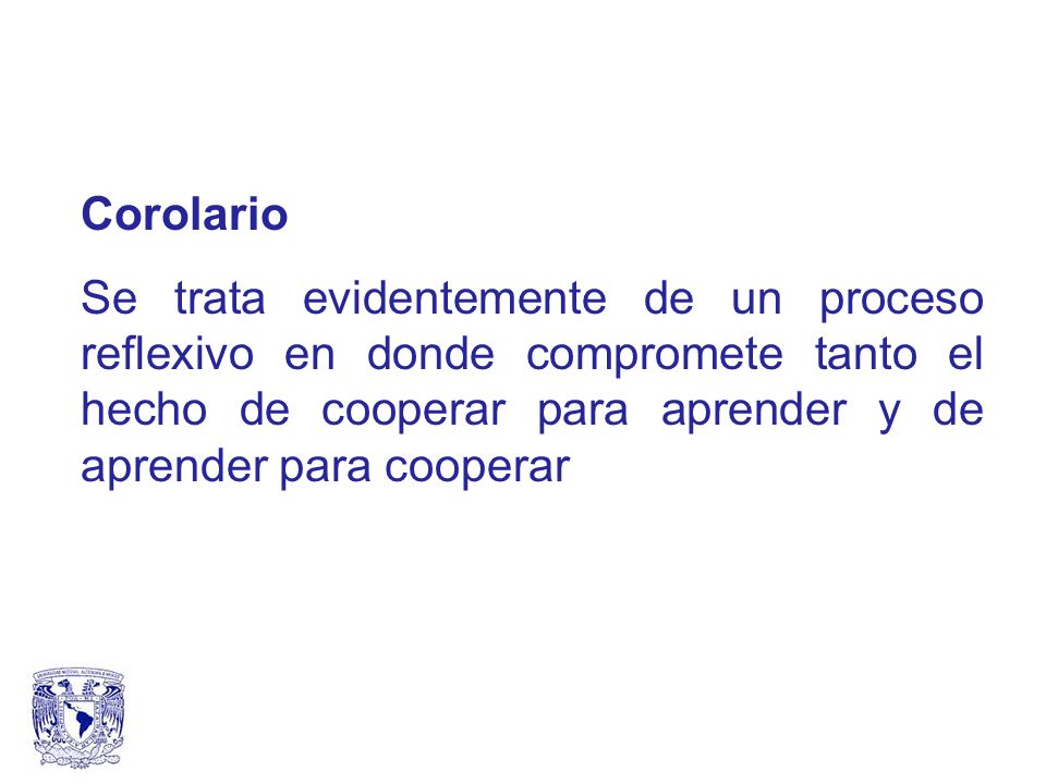 Corolario Se trata evidentemente de un proceso reflexivo en donde compromete tanto el hecho de cooperar para aprender y de aprender para cooperar.
