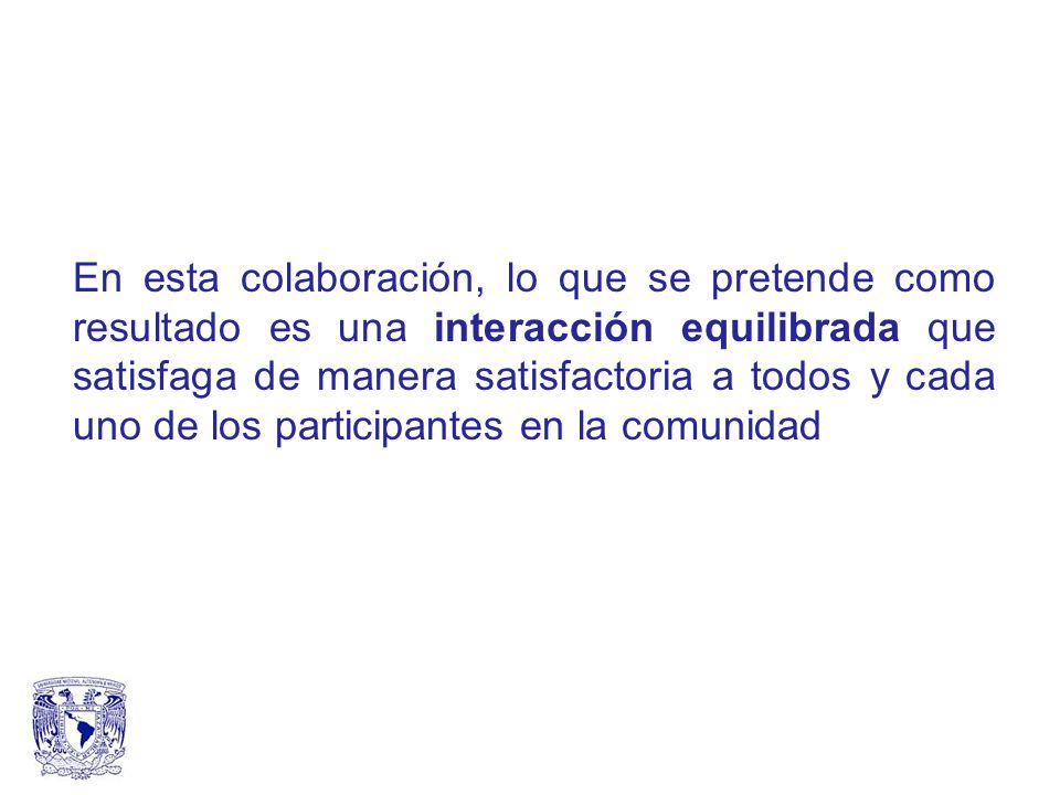En esta colaboración, lo que se pretende como resultado es una interacción equilibrada que satisfaga de manera satisfactoria a todos y cada uno de los participantes en la comunidad