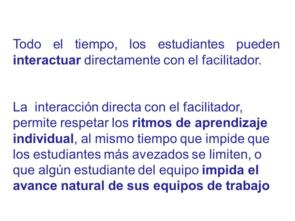 Todo el tiempo, los estudiantes pueden interactuar directamente con el facilitador.