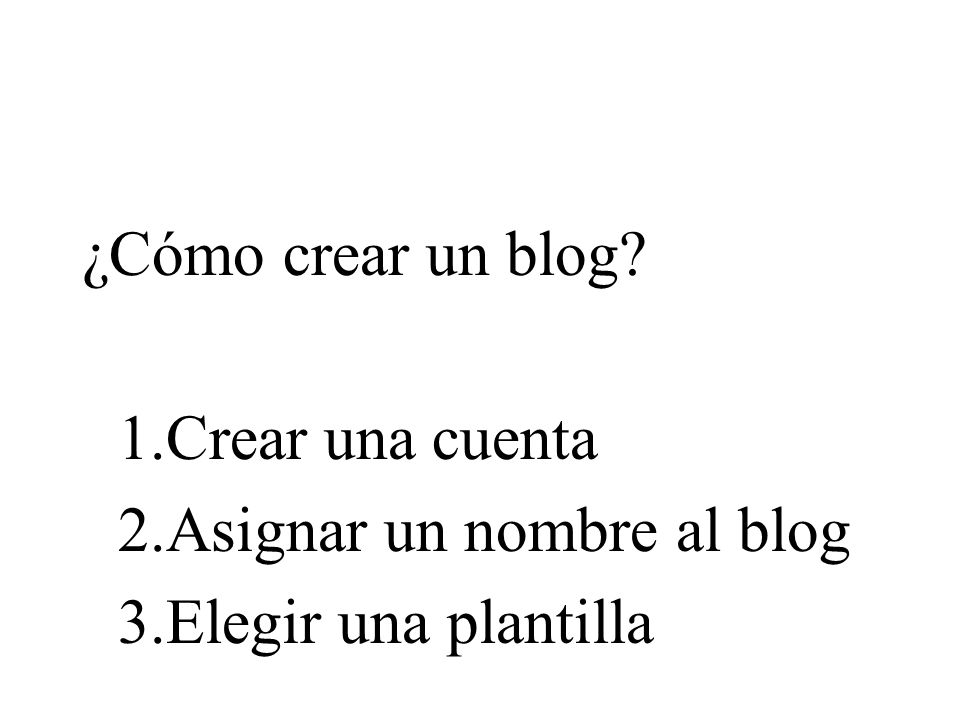 ¿Cómo crear un blog 1.Crear una cuenta 2.Asignar un nombre al blog 3.Elegir una plantilla