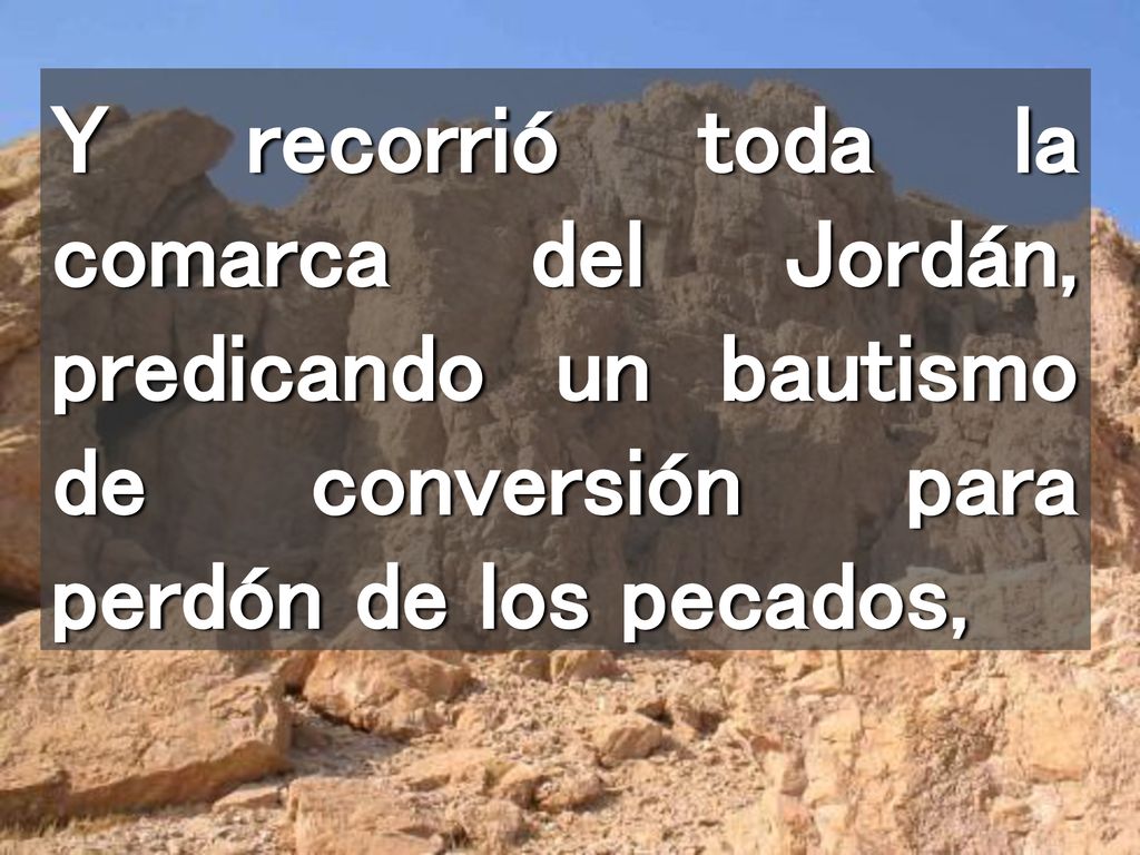 Y recorrió toda la comarca del Jordán, predicando un bautismo de conversión para perdón de los pecados,