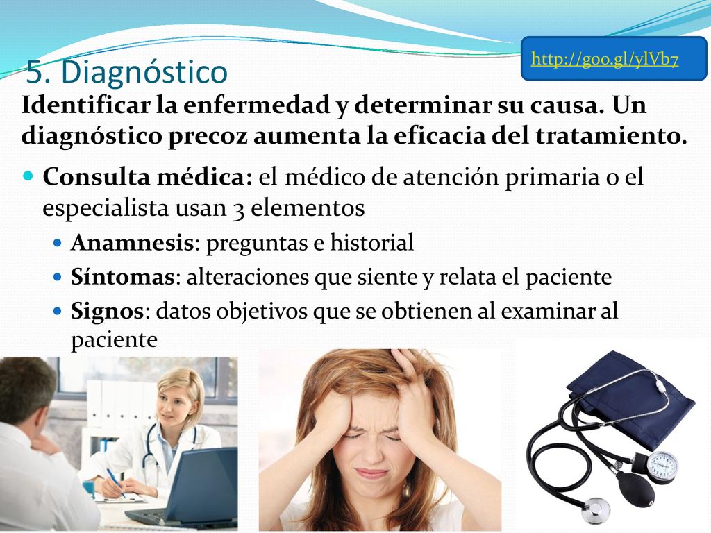 5. Diagnóstico. Identificar la enfermedad y determinar su causa. Un diagnóstico precoz aumenta la eficacia del tratamiento.