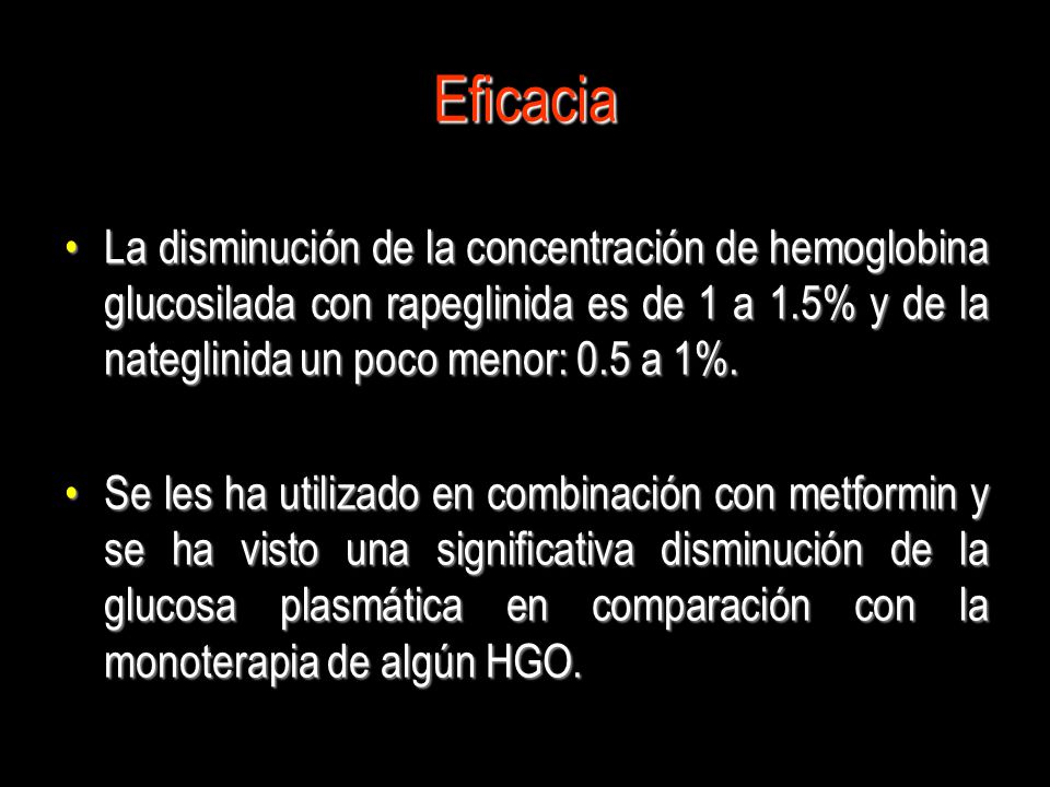 Eficacia La disminución de la concentración de hemoglobina glucosilada con rapeglinida es de 1 a 1.5% y de la nateglinida un poco menor: 0.5 a 1%.