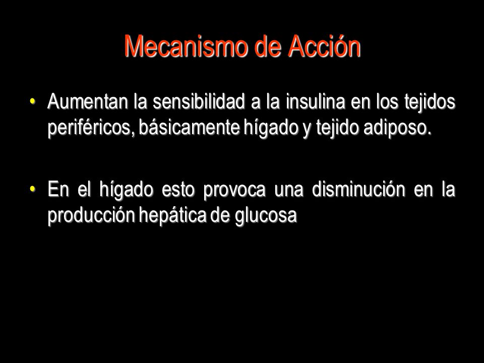 Mecanismo de Acción Aumentan la sensibilidad a la insulina en los tejidos periféricos, básicamente hígado y tejido adiposo.