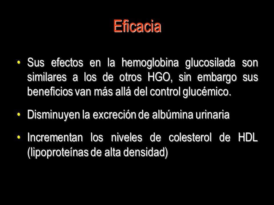 Eficacia Sus efectos en la hemoglobina glucosilada son similares a los de otros HGO, sin embargo sus beneficios van más allá del control glucémico.